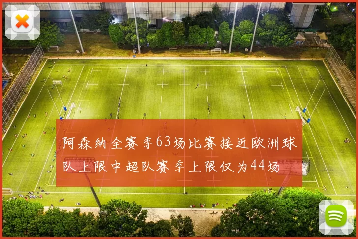 阿森纳全赛季63场比赛接近欧洲球队上限中超队赛季上限仅为44场